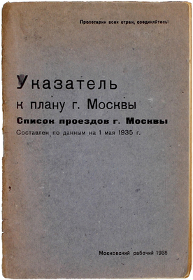 Указатель к плану г. Москвы. Список проездов г. Москвы / Сост. по данным на 1 мая 1935 г. М.: Московский рабочий, 1935.